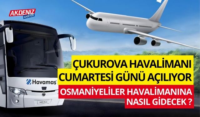 OSMANİYE'DEN ÇUKUROVA HAVALİMANI'NA NASIL GİDİLİR? SERVİS ÜCRETLERİ NE KADAR?