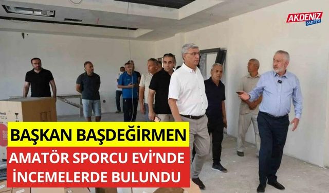 Başkan Başdeğirmen, Amatör Sporcu Evi’nde incelemelerde bulundu