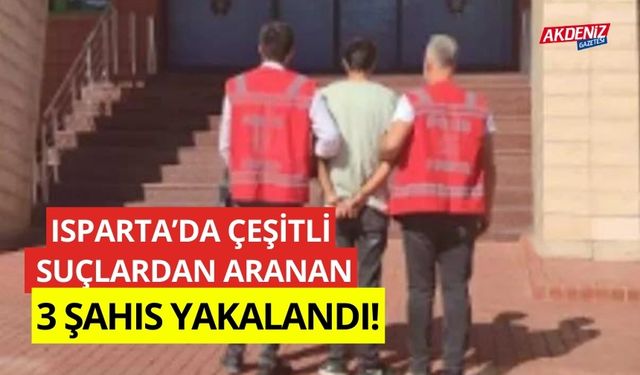 Isparta’da çeşitli suçlardan aranan 3 şahıs yakalandı