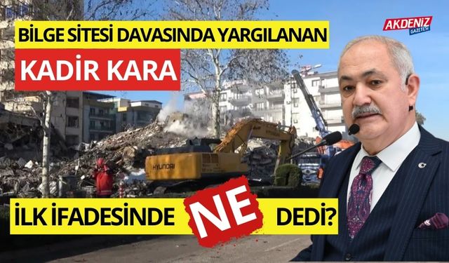 OSMANİYE'DE BİLGE SİTESİ DAVASINDA YARGILANAN KADİR KARA, İLK SAVUNMASINDA NE DEDİ?