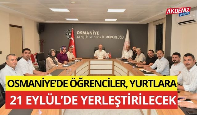 OSMANİYE’DE ÖĞRENCİLER, YURTLARA 21 EYLÜL’DE YERLEŞTİRİLECEK