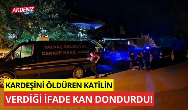 Kardeşini öldüren katilin verdiği ifade kan dondurdu