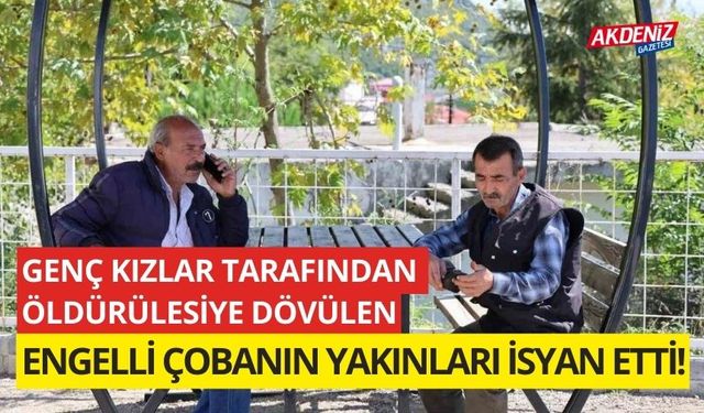 İki genç kız tarafından dövülen engelli çobanın yakınları isyan etti