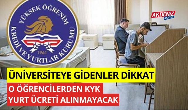 Üniversiteye gidenler dikkat! O öğrencilerden KYK yurt ücreti alınmayacak