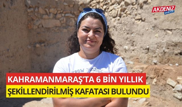 Kahramanmaraş'ta 6 bin yıllık şekillendirilmiş kafatası bulundu