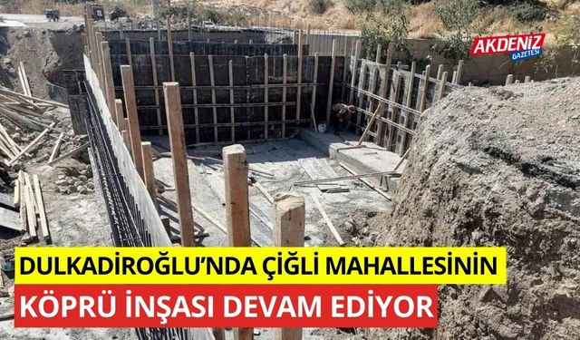 Dulkadiroğlu'nda Çiğli mahallesinin köprü inşası devam ediyor