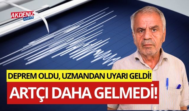 DEPREM OLDU, UZMAN UYARDI: "HENÜZ ARTÇI OLMADI"