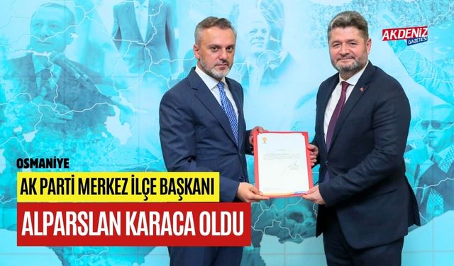 OSMANİYE AK PARTİ MERKEZ İLÇE BAŞKANI ALPARSLAN KARACA OLDU