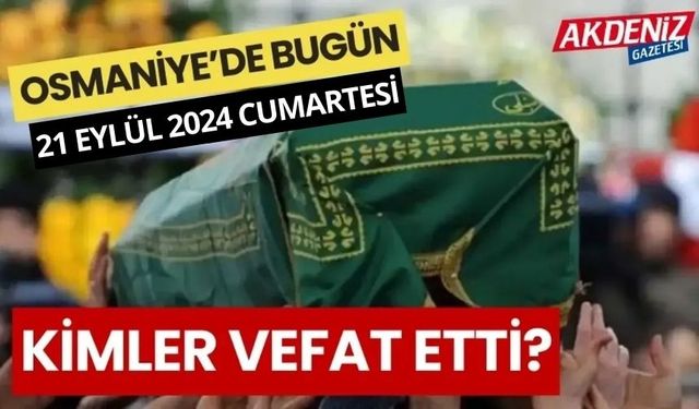 OSMANİYE'DE 21 EYLÜL 2024 CUMARTESİ GÜNÜ VEFAT EDENLER