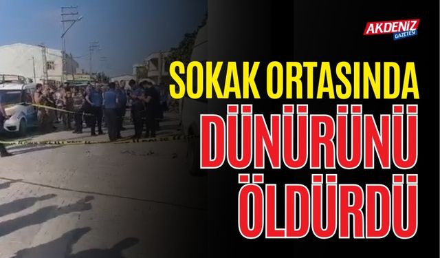 SOKAK ORTASINDA DÜNÜRÜNÜ ÖLDÜRDÜ