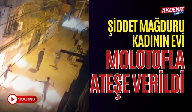 Adana'da Şiddet Mağduru Kadının Evi Molotofla Ateşe Verildi