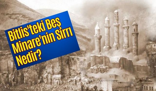 Bitlis'teki Beş Minare'nin Sırrı Nedir?