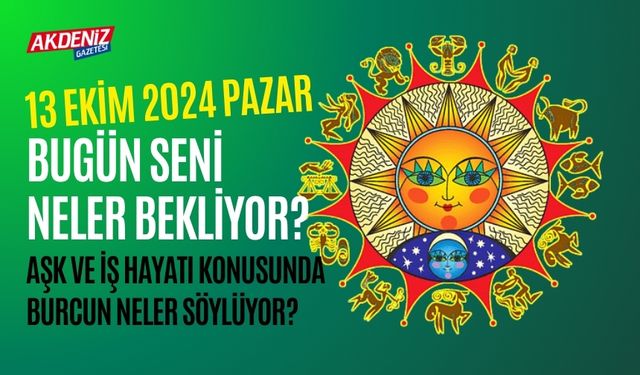 13 Ekim Pazar Günlük Burç Yorumları: Aşk, iş, sağlık hayatınızda neler olacak?