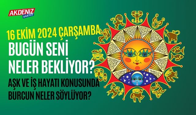 16 Ekim Çarşamba Günlük Burç Yorumları: Aşk, iş, sağlık hayatınızda neler olacak?