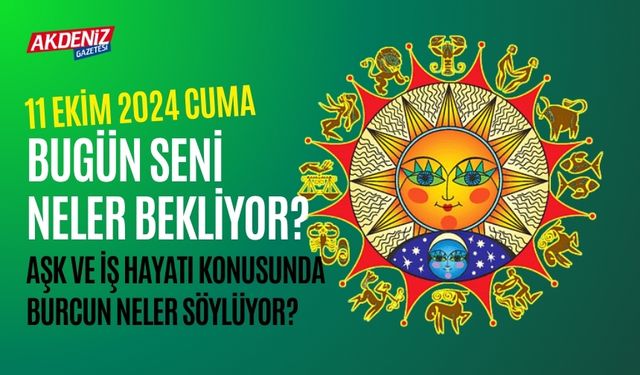 11 Ekim Cuma Günlük Burç Yorumları: Aşk, iş, sağlık hayatınızda neler olacak?