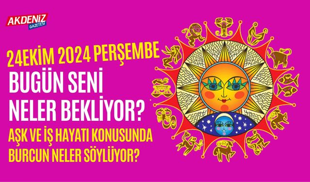 24 Ekim Perşembe Günlük Burç Yorumları: Aşk, iş, sağlık hayatınızda neler olacak?