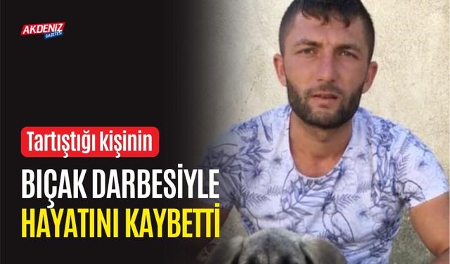 Tartıştığı kişinin bıçak darbesiyle hayatını kaybetti