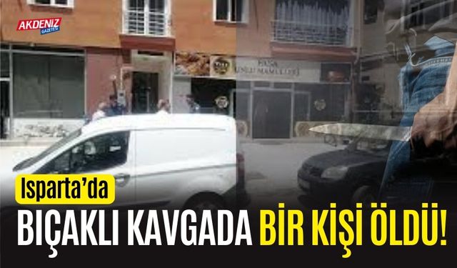 Isparta'da bıçaklı kavgada 1 kişi can verdi