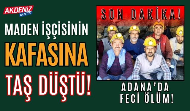 Son Dakika!!! Adana'da iş kazası: Maden işçisi hayatını kaybetti