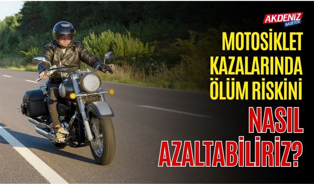 MOTOSİKLET KAZALARINDA ÖLÜM RİSKİNİ NASIL AZALTABİLİRİZ?