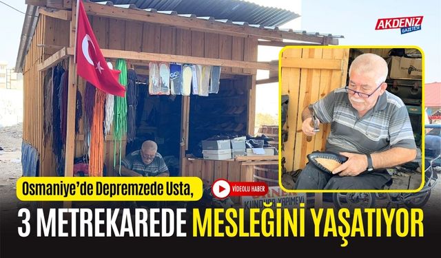 OSMANİYE’DE DEPREMZEDE USTA, 3 METREKAREDE MESLEĞİNİ YAŞATIYOR