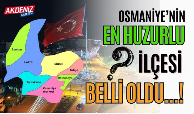 OSMANİYE’NİN EN HUZURLU İLÇESİ BELLİ OLDU..!