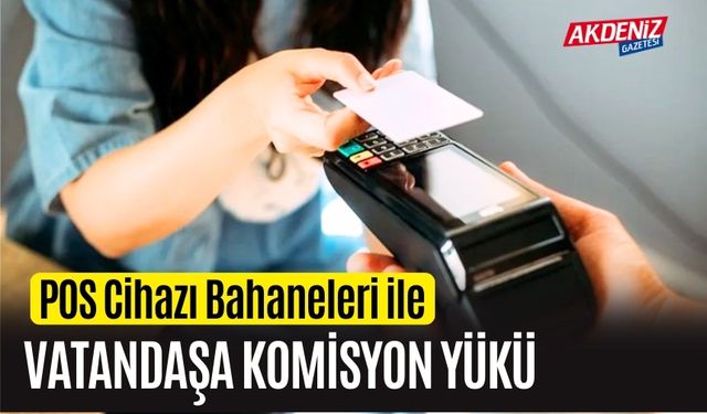 POS Cihazı Bahaneleri ile Vatandaşa Komisyon Yükü