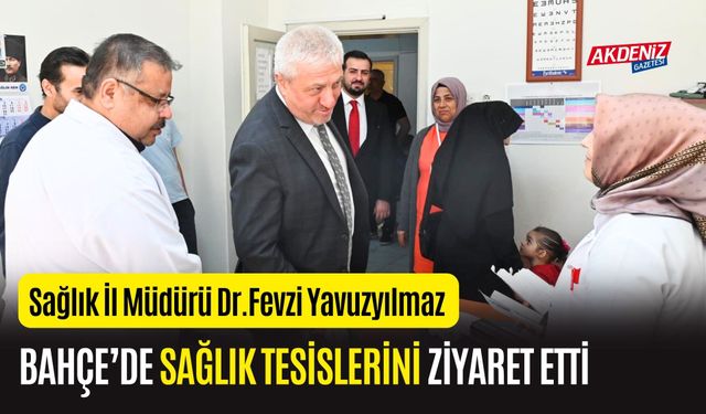 OSMANİYE SAĞLIK İL MÜDÜRÜ YAVUZYILMAZ'DAN, SAĞLIK TESİSLERİNE ZİYARET