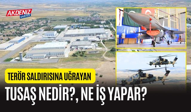 TERÖR SALDIRISINA UĞRAYAN TUSAŞ NEDİR? NE İŞ YAPAR?