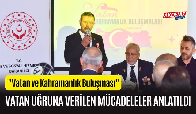 OSMANİYE'DE VATAN VE KAHRAMANLIK BULUŞMASI