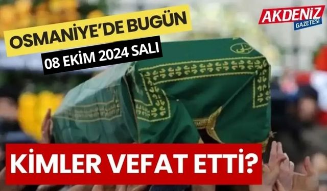 OSMANİYE'DE 08 EKİM 2024 SALI GÜNÜ VEFAT EDENLER