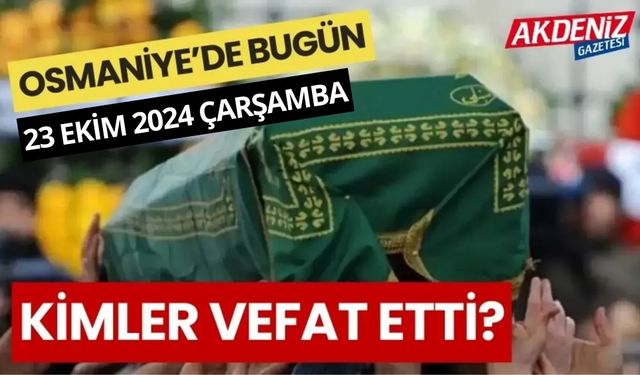 OSMANİYE'DE 23 EKİM 2024 ÇARŞAMBA GÜNÜ VEFAT EDENLER