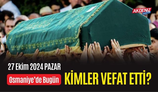 OSMANİYE'DE 27 EKİM 2024 PAZAR GÜNÜ VEFAT EDENLER