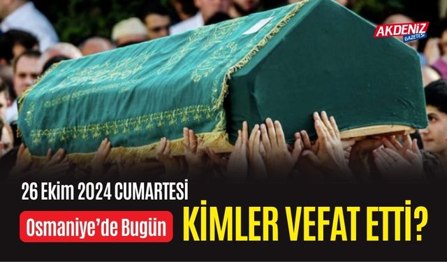 OSMANİYE'DE 26 EKİM 2024 CUMARTESİ GÜNÜ VEFAT EDENLER