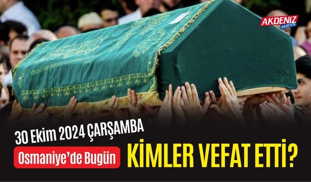 OSMANİYE'DE 30 EKİM 2024 ÇARŞAMBA GÜNÜ VEFAT EDENLER