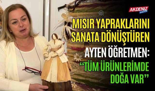 MISIR YAPRAKLARINI SANATA DÖNÜŞTÜREN AYTEN ÖĞRETMEN’DEN SÜPER BİR SERGİ…