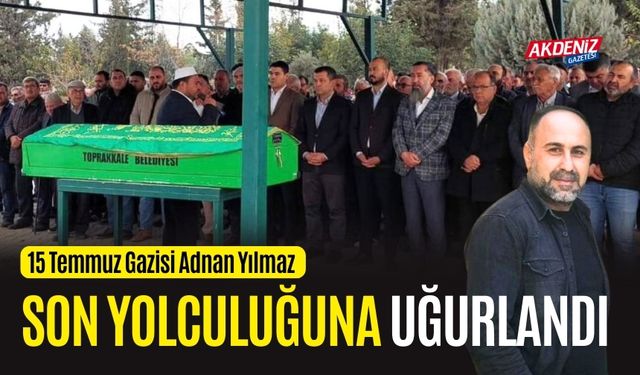 OSMANİYE'NİN 15 TEMMUZ GAZİSİ ADNAN YILMAZ, TOPRAĞA VERİLDİ