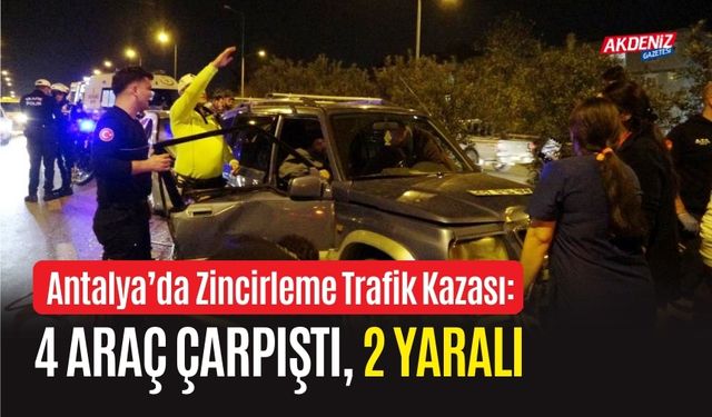 Antalya’da Zincirleme Trafik Kazası: 4 Araç Çarpıştı, 2 Yaralı