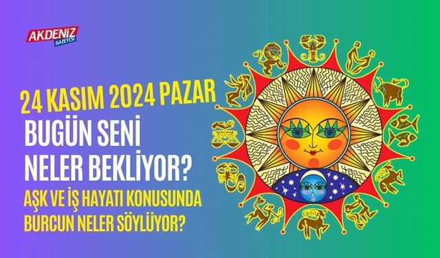 24 Kasım Pazar Günlük Burç Yorumları: Aşk, iş, sağlık hayatınızda neler olacak?