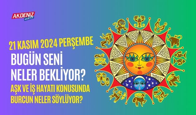 21 Kasım Perşembe Günlük Burç Yorumları: Aşk, iş, sağlık hayatınızda neler olacak?