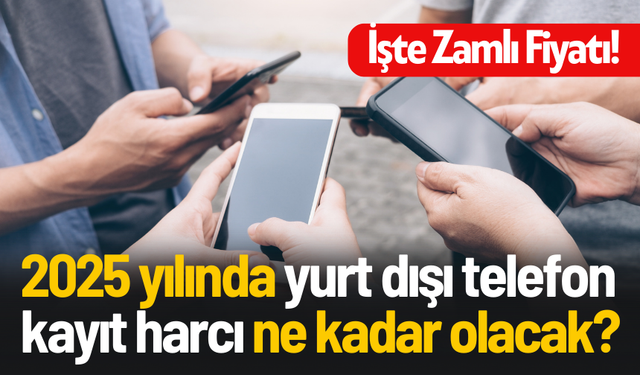 2025 yılında yurt dışı telefon kayıt harcı ne kadar olacak?