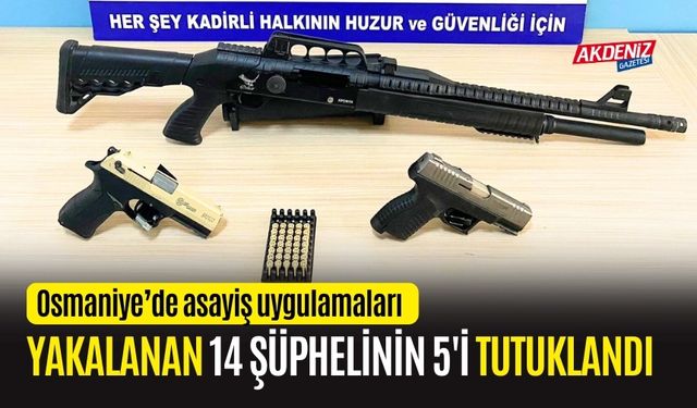 OSMANİYE'DE YAKALANAN 14 ŞÜPHELİNİN 5'İ TUTUKLANDI