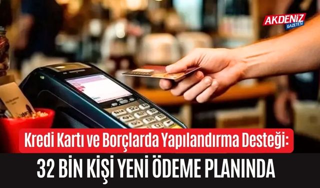 Kredi Kartı ve Borçlarda Yapılandırma Desteği 32 Bin Kişi Yeni Ödeme Planında