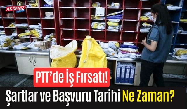 PTT’de İş Fırsatı! Şartlar ve Başvuru Tarihi