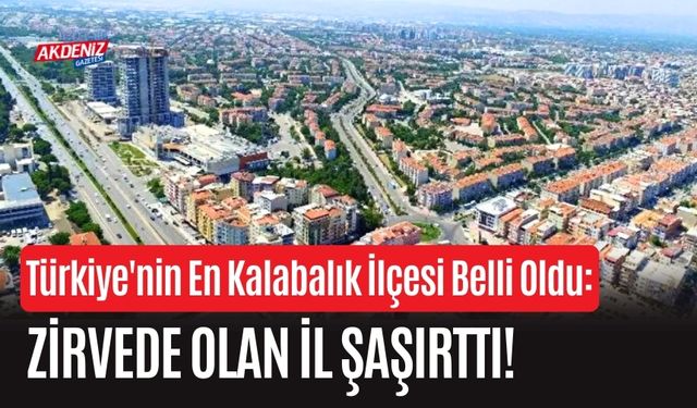 Türkiye'nin En Kalabalık İlçesi Belli Oldu: Zirvede Olan İl Şaşırttı!