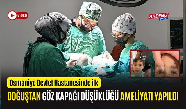 OSMANİYE'DE GÖZ KAPAĞI DÜŞÜK ÇOCUK, AMALİYATLA SAĞLIĞINA KAVUŞTU