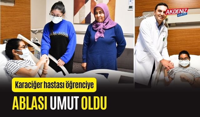 OSMANİYELİ KARACİĞER HASTASI ÖĞRENCİYE ABLASI UMUT OLDU