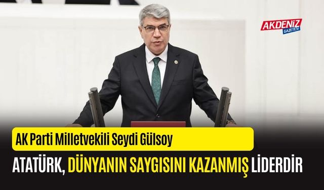 OSMANİYE AK PARTİ MİLLEVEKİLİ GÜLSOY, "ATATÜRK, DÜNYANIN SAYIGISINI KAZANMIŞ LİDERDİR"