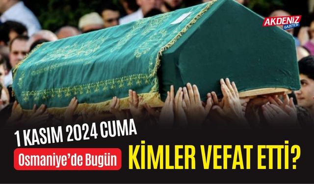 OSMANİYE'DE 1 KASIM 2024 CUMA GÜNÜ VEFAT EDENLER