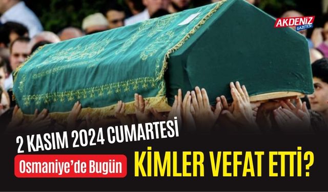 OSMANİYE'DE 02 KASIM 2024 CUMARTESİ GÜNÜ VEFAT EDENLER